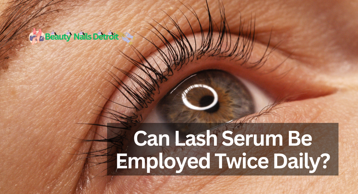 Can Lash Serum Be Employed Twice Daily?