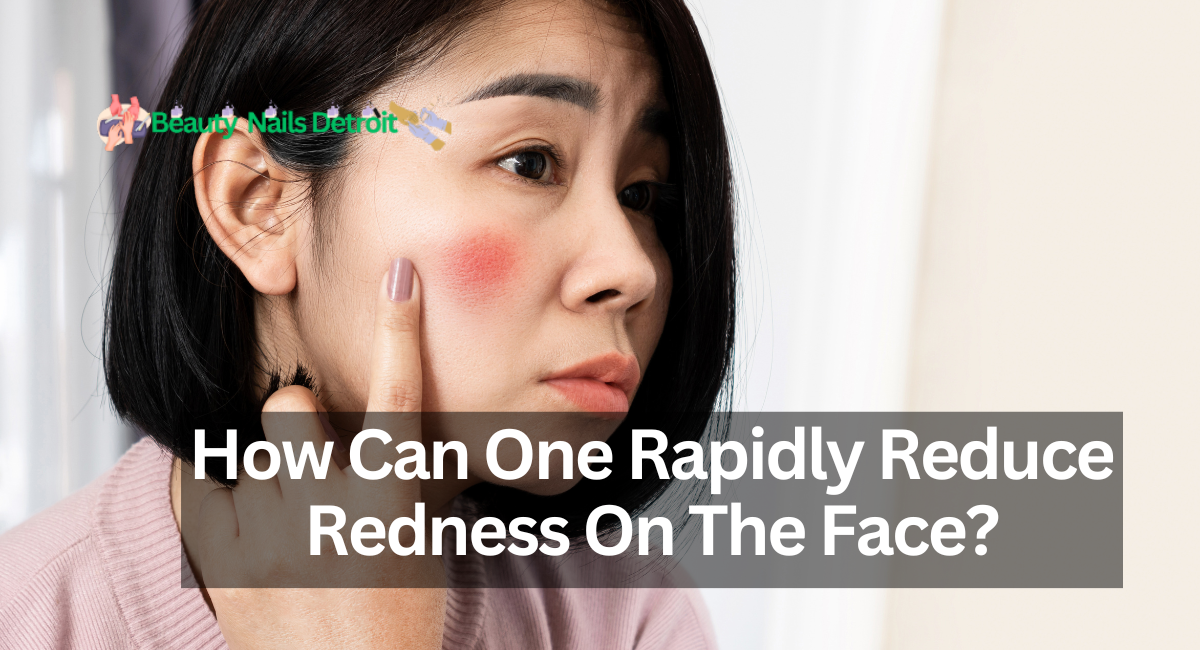 How Can One Rapidly Reduce Redness On The Face?