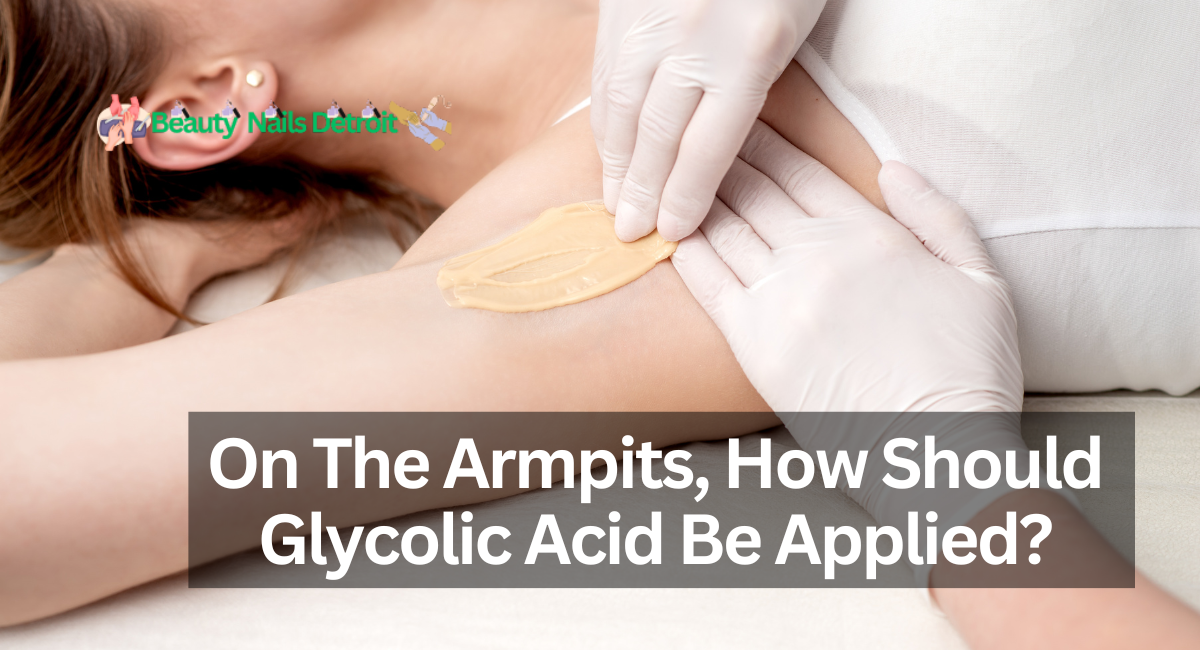 On The Armpits, How Should Glycolic Acid Be Applied?